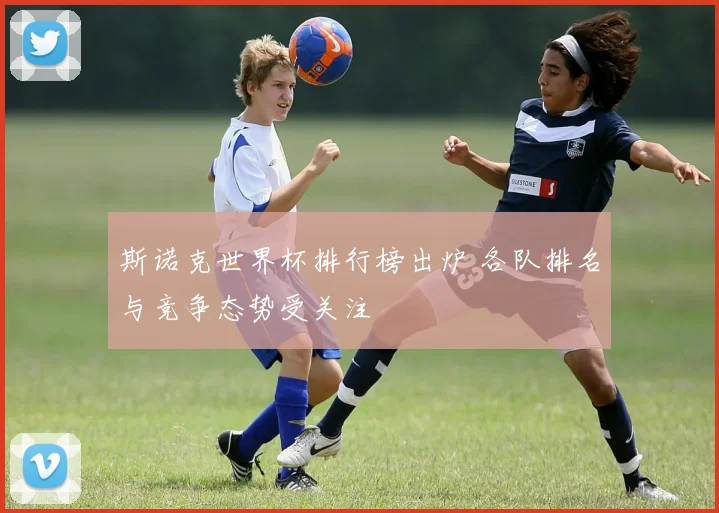 斯诺克世界杯排行榜出炉 各队排名与竞争态势受关注