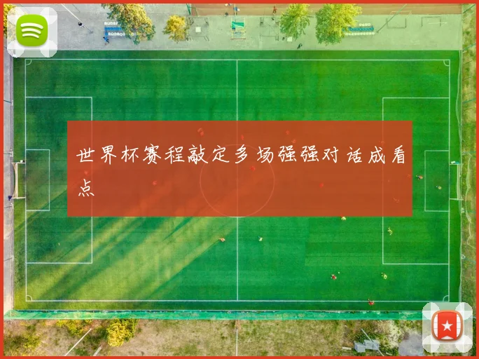世界杯赛程敲定多场强强对话成看点